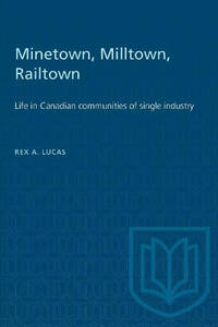 Minetown, Milltown, Railtown: Life in Canadian communities of single industry
