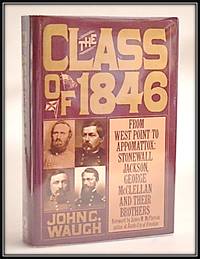 The Class Of 1846: From West Point To Appomattox - Stonewall Jackson, George Mcclellan And Their Brothers by Waugh, John C. ; James M. McPherson (Foreword) - 1994