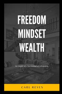 Freedom Mindset Wealth: Mental Liberation, Understanding The Mindset & Habits Of Millionaires.