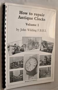 How To Repair Antique Clocks, Volume 1 Revised and Updated by John Wilding - 1990