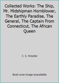 Collected Works: The Ship, Mr. Midshipman Hornblower, The Earthly Paradise, The General, The Captain From Connecticut, The African Queen