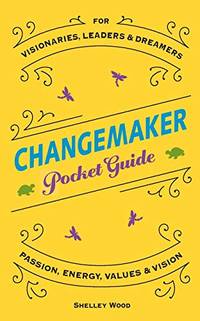 Changemaker Pocket Guide: Passion, Energy, Values, & Vision