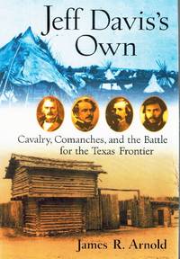 JEFF DAVIS'S OWN Cavalry, Comanches, and the Battle for the Texas Frontier