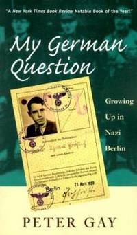 My German Question: Growing Up in Nazi Berlin by Gay, Peter - 1999