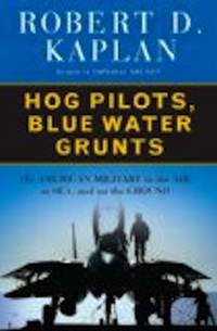 Hog Pilots Blue Water Grunts: The American Military in the Air at Sea and on the Ground