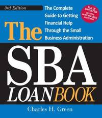 The SBA Loan Book: The Complete Guide to Getting Financial Help Through the Small Business Administration by Green, Charles H - 2011