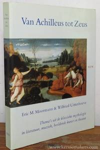 Van Achilleus tot Zeus. Thema&#039;s uit de klassieke mythologie in literatuur, muziek, beeldende kunst en theater by MOORMANN, ERIC M. / WILFRIED UITTERHOEVE