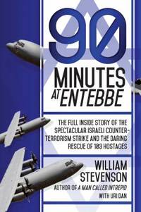 90 Minutes at Entebbe : The Full Inside Story of the Spectacular Israeli Counterterrorism Strike...