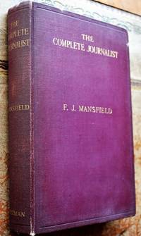 THE COMPLETE JOURNALIST A Study Of The Principles And Practice Of Newspaper-Making