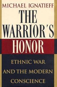 The Warrior's Honor : Ethnic War and the Modern Conscience