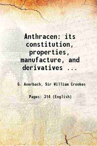 Anthracen: its constitution, properties, manufacture, and derivatives ... de G. Auerbach, Sir William Crookes - 2017