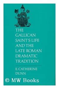 The Gallican Saint&#039;s Life and the Late Roman Dramatic Tradition by Dunn, Catherine E