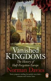 Vanished Kingdoms: The History of Half-Forgotten Europe