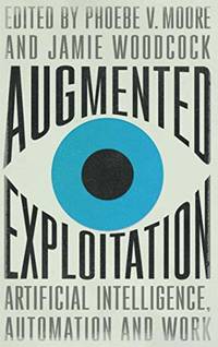 Augmented Exploitation: Artificial Intelligence, Automation and Work