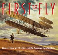 First to Fly : How Wilbur and Orville Wright Invented the Airplane