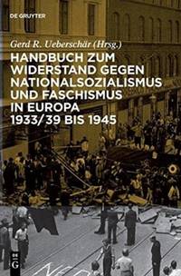 Handbuch zum Widerstand gegen Nationalsozialismus und Faschismus in Europa 1933/39 bis 1945