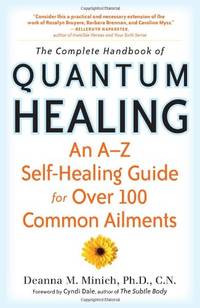 Complete Handbook of Quantum Healing: An A-Z Self-Healing Guide for Over 100 Common Ailments