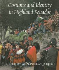 Costume and Identity in Highland Ecuador by Rowe,Ann Pollard - 1998