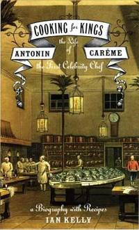 Cooking for Kings : The Life of Antonin Careme, the First Celebrity Chef