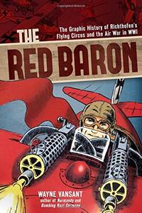 The Red Baron: The Graphic History of Richthofen's Flying Circus and the Air War in WWI...