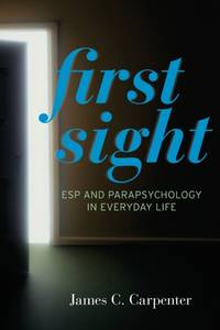 First Sight : ESP and Parapsychology in Everyday Life