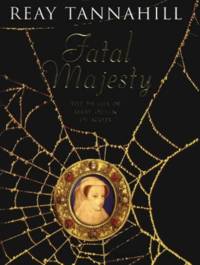 Fatal Majesty: The Drama of Mary Queen of Scots