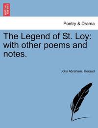 The Legend of St. Loy: with other poems and notes.