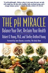 The PH Miracle : Balance Your Diet, Reclaim Your Health by Robert O. Young; Shelley Redford Young - 2003