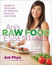 Ani's Raw Food Essentials: Recipes and Techniques for Mastering the Art of Live Food