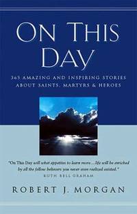 On This Day : 365 Amazing and Inspiring Stories about Saints, Martyrs and Heroes