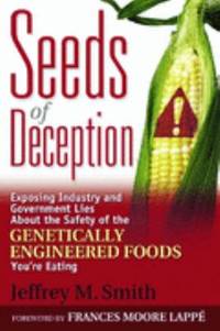 Seeds of Deception : Exposing Industry and Government Lies about the Safety of the Genetically Engineered Foods You&#039;re Eating by Jeffrey Smith - 2004