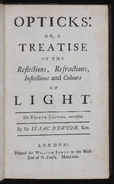 Opticks: or, a Treatise of the Reflections, Refractions, Inflections and Colours of Light