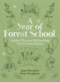 A Year of Forest School: Outdoor Play and Skill-building Fun for Every Season
