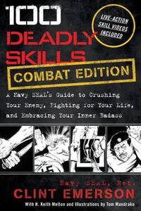 100 Deadly Skills: A Navy SEAL's Guide to Crushing Your Enemy, Fighting for Your Life, and...
