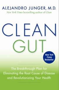 Clean Gut: The Breakthrough Plan for Eliminating the Root Cause of Disease and Revolutionizing...
