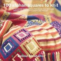 100 Afghan Squares to Knit : Patterns and Instructions for Mixing and Matching Afghan Squares for...