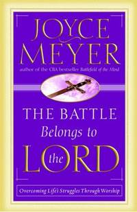 The Battle Belongs to the Lord : Overcoming Life's Struggles Through Worship