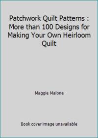 Patchwork Quilt Patterns : More than 100 Designs for Making Your Own Heirloom Quilt