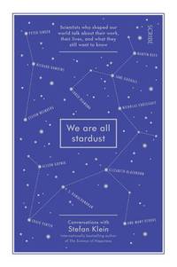 We Are All Stardust: scientists who shaped our world talk about their work, their lives, and what...