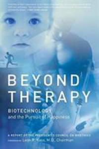 Beyond Therapy : Biotechnology and the Pursuit of Happiness