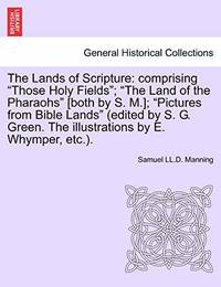 The Lands of Scripture: Comprising "Those Holy Fields"; "The Land of the...