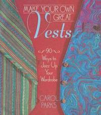 Make Your Own Great Vests : 90 Ways to Jazz up Your Wardrobe