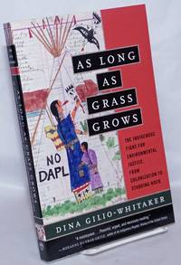 As Long as Grass Grows: The Indigenous Fight for Environmental Justice, from Colonization to Standing Rock by Gilio-Whitaker, Dina - 2019