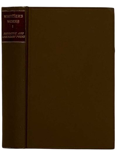 The Poetical Works of John Greenleaf Whittier, Volume I [1]: Narrative and Legendary Poems (The Works of John Greenleaf Whitter, Standard Library Edition, Volume 1 of 7)
