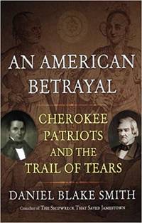 An American Betrayal: Cherokee Patriots and the Trail of Tears by Daniel Blake Smith - 2011-11