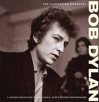 BOB DYLAN: The Illustrated Biography
