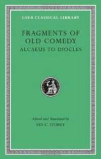 Fragments of Old Comedy, Volume I: Alcaeus to Diocles (Loeb Classical Library)