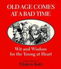 Old Age Comes at a Bad Time : Wit and Wisdom for the Young at Heart