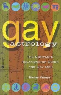 Gay Astrology : The Complete Relationship Guide for Gay Men