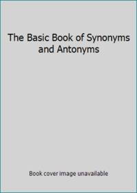 The Basic Book of Synonyms and Antonyms